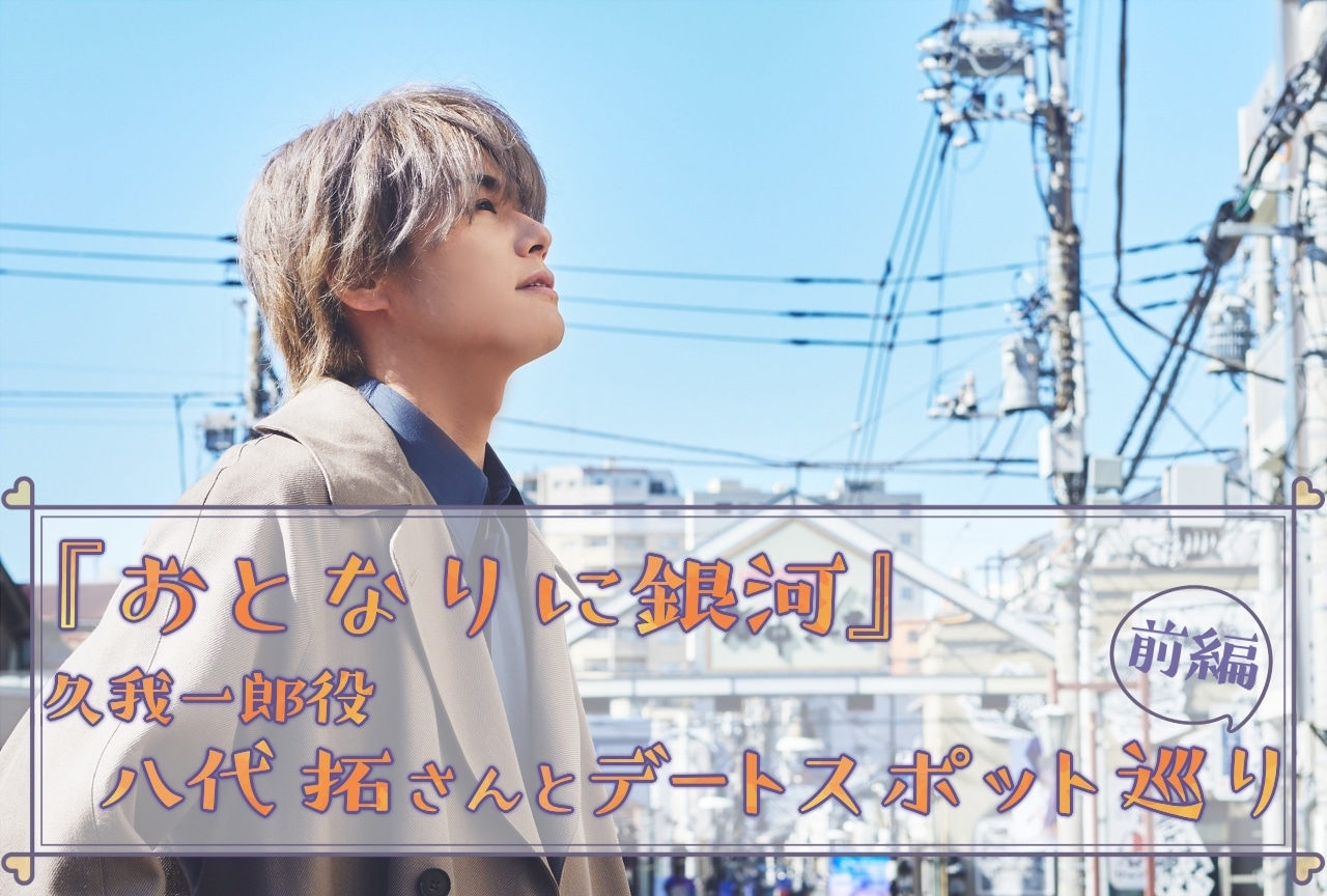 春アニメ『おとなりに銀河』八代 拓と聖地巡礼【前編】