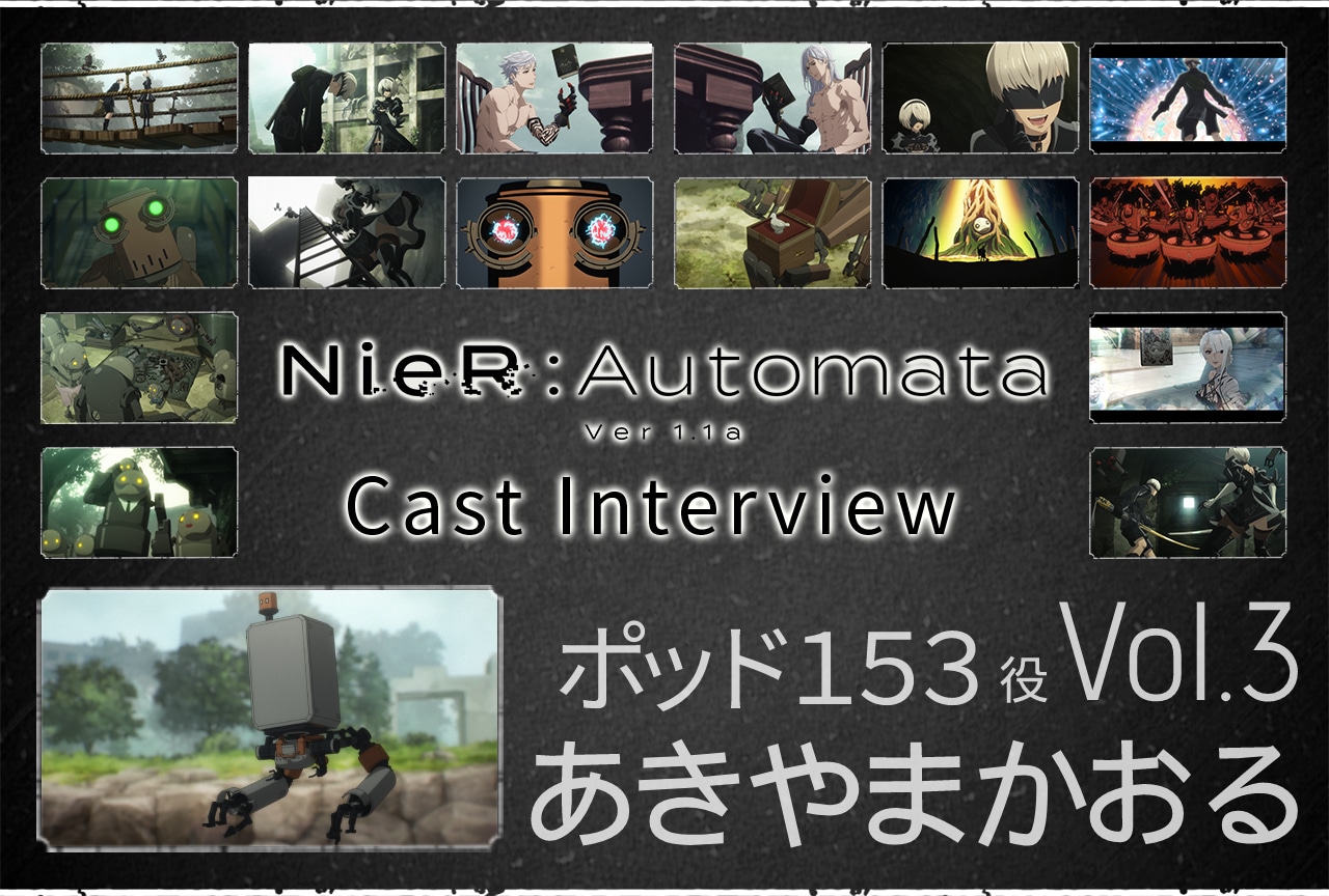 TVアニメ『NieR:Automata Ver1.1a』ポッド１５３役・あきやまかおるインタビュー【第3回】