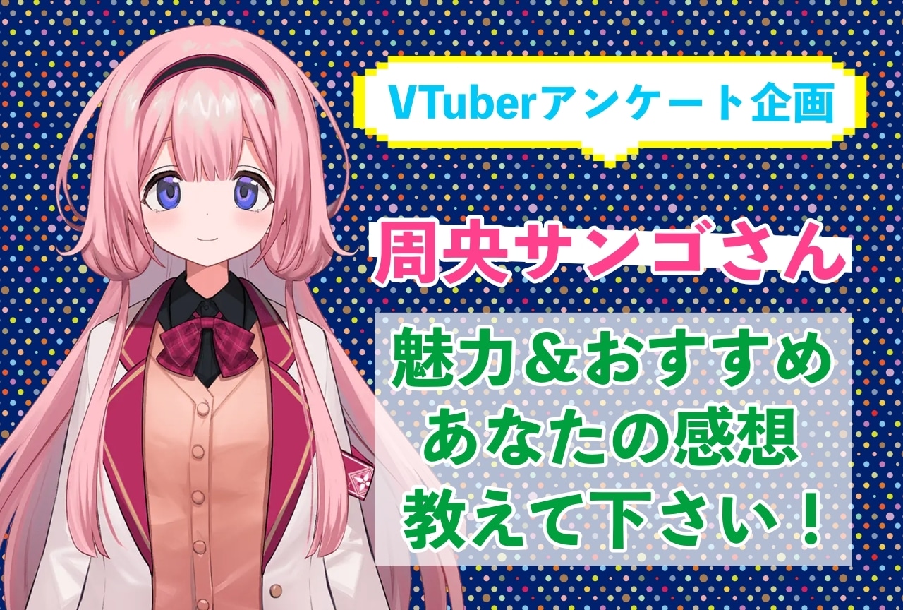 「周央サンゴ」さんの「推しポイント」アンケートを実施中!