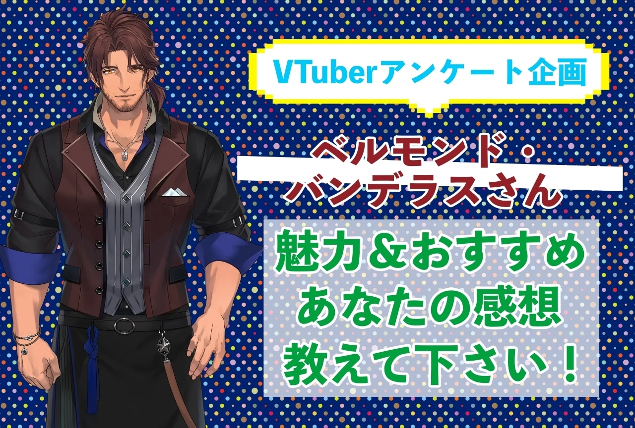 「ベルモンド・バンデラス」さんの「推しポイント」アンケートを実施中!