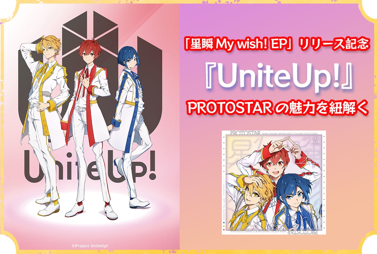 『UniteUp!』生まれたばかりの星たちが光り輝く瞬間を　PROTOSTAR