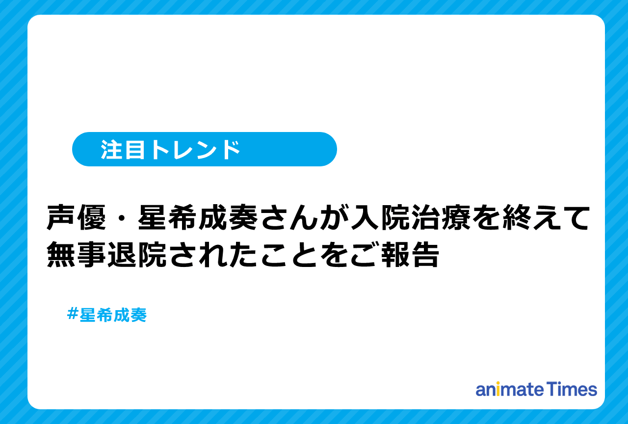 声優・星希成奏が入院治療を終えて退院を報告【注目トレンド】