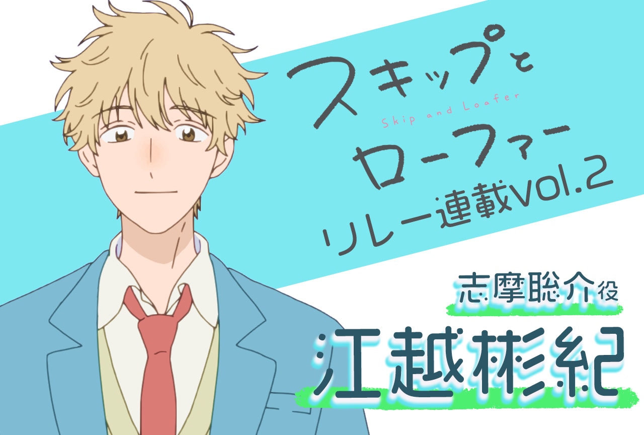 春アニメ『スキップとローファー』声優・江越彬紀インタビュー【連載第2回】