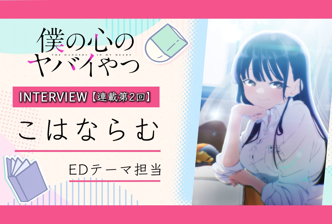 春アニメ『僕ヤバ』こはならむ（EDアーティスト）インタビュー【連載第2回】 