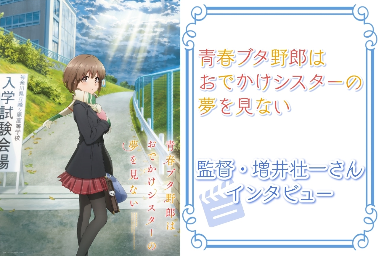 『青春ブタ野郎はおでかけシスターの夢を見ない』監督・増井壮一インタビュー