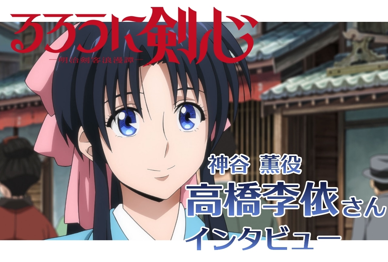 『るろうに剣心 －明治剣客浪漫譚－』神谷 薫役・高橋李依インタビュー【連載第2回】
