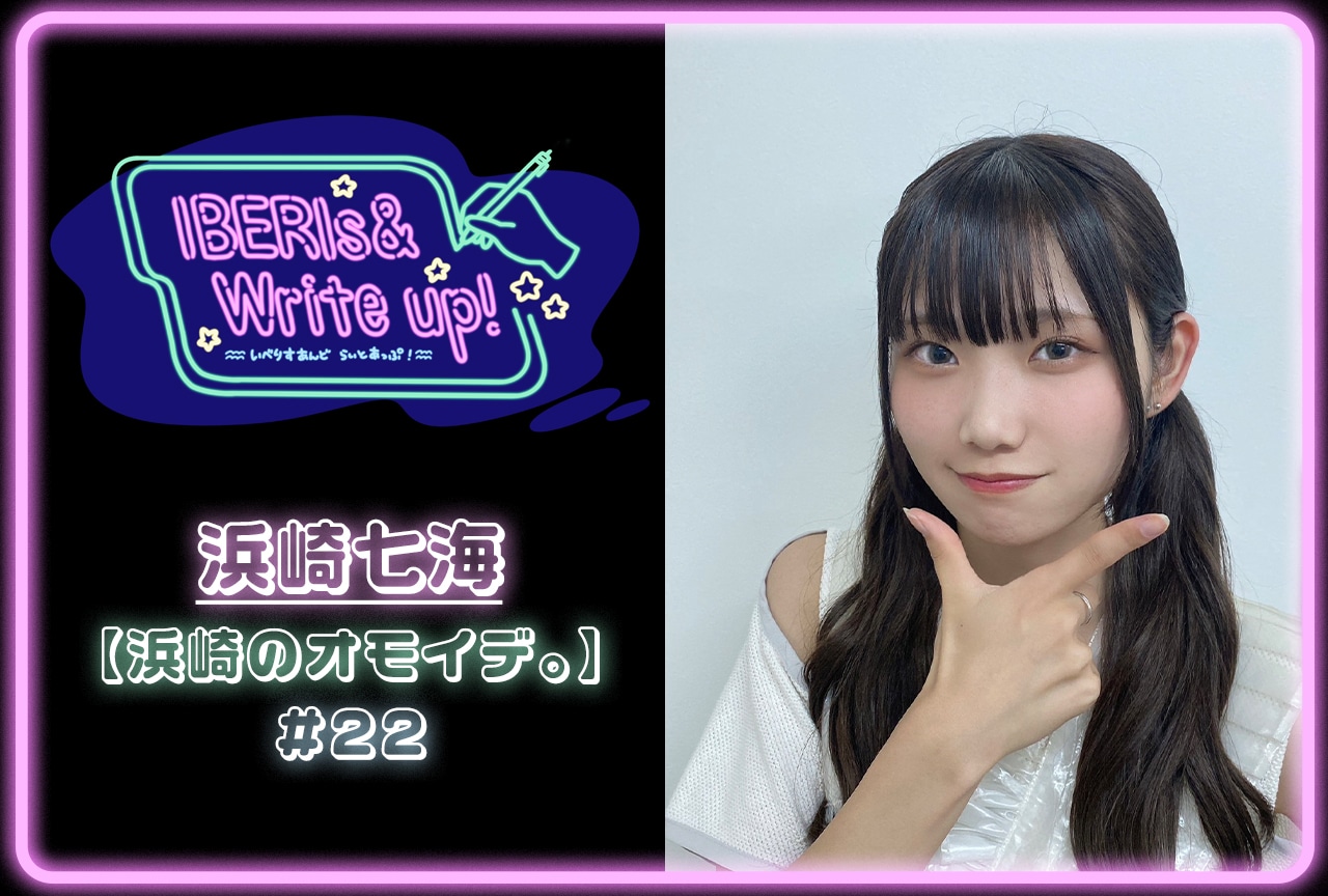 コラム連載「IBERIs& Write Up！」｜浜崎七海 #22【浜崎のオモイデ。】
