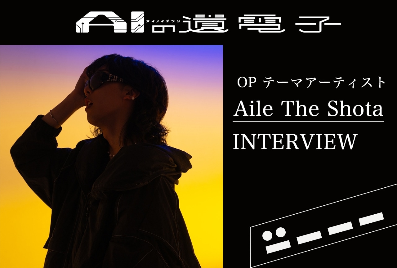 夏アニメ『AIの遺電子』Aile The Shota インタビュー【連載第1回】