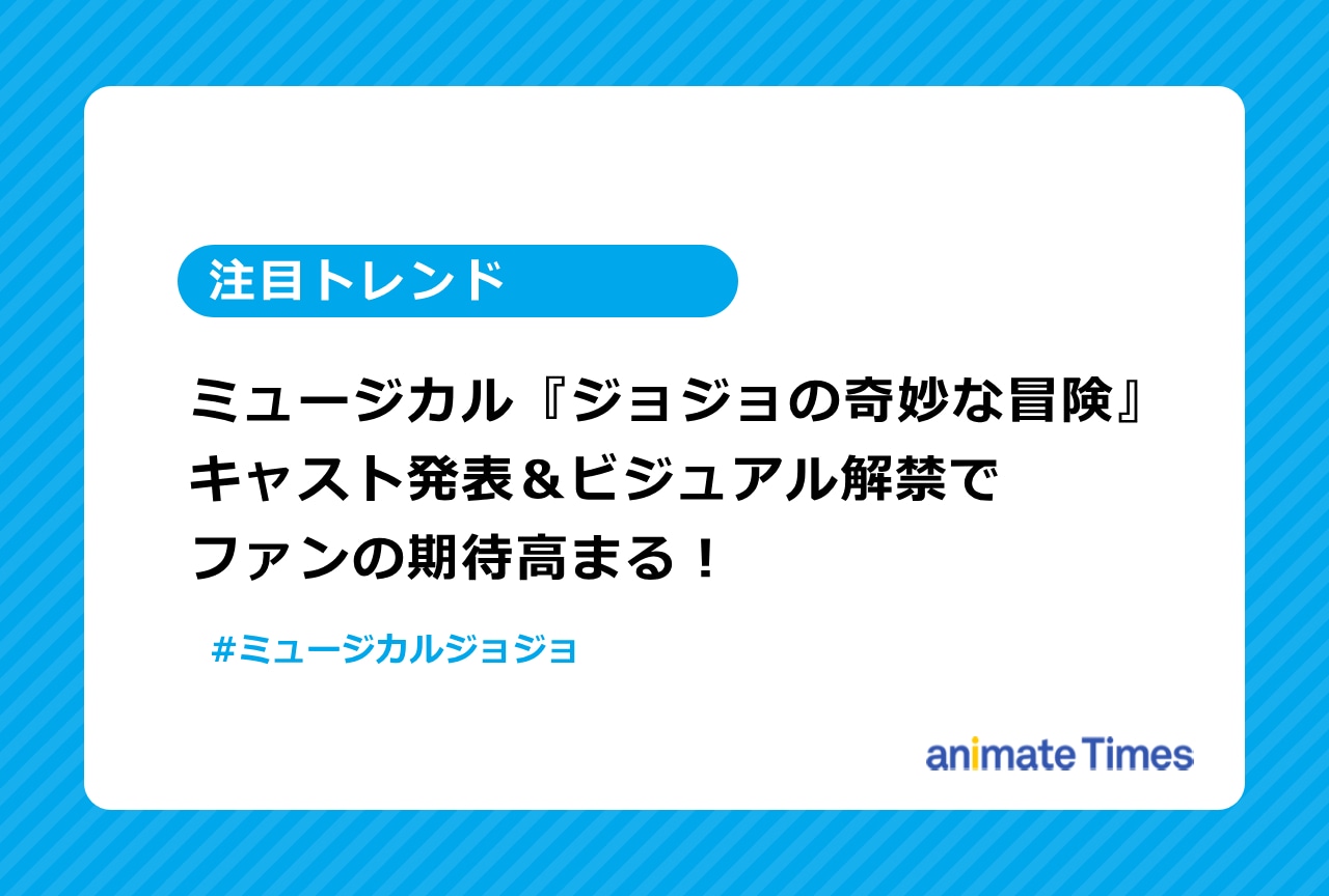 ミュージカル『ジョジョ』キャスト発表&ビジュアル解禁で話題に【注目トレンド】