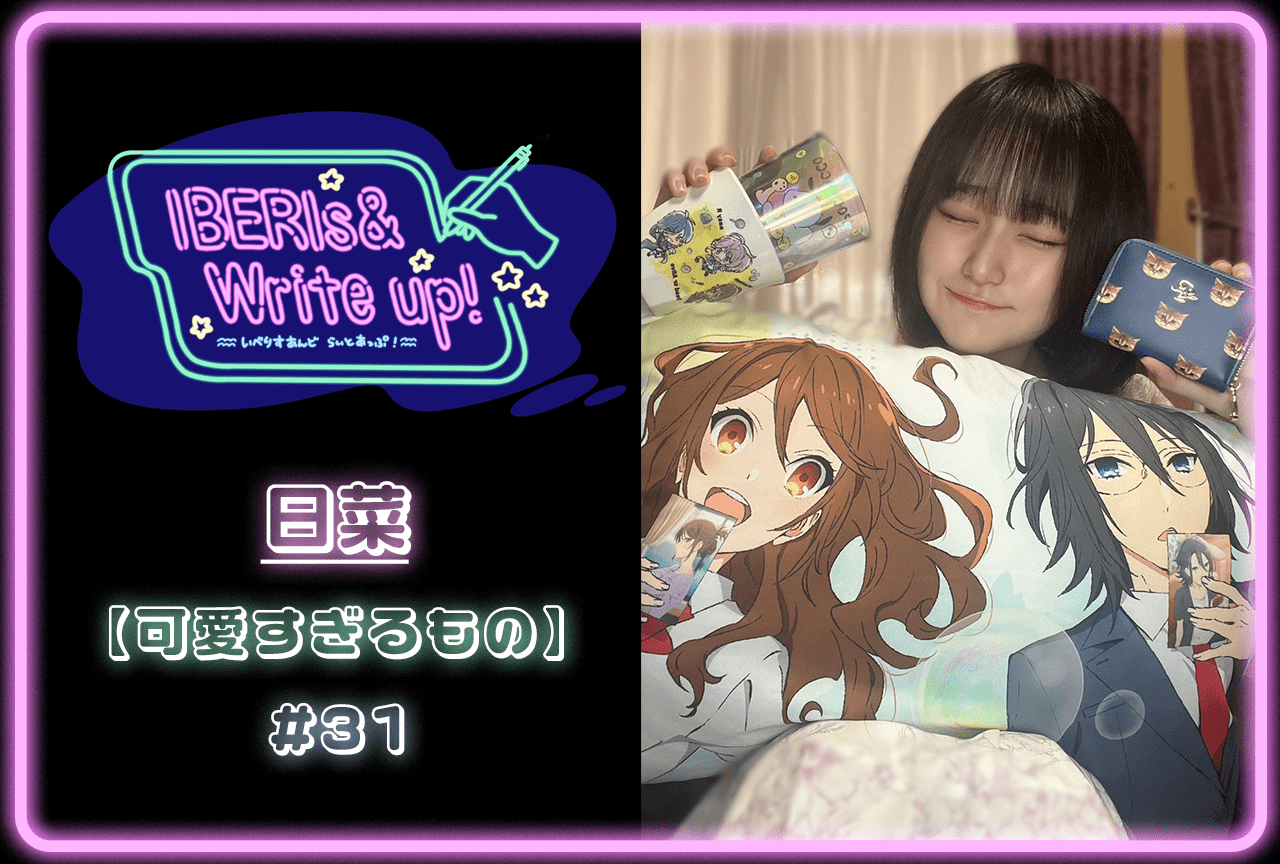 コラム連載「IBERIs& Write Up！」｜日菜#31 【可愛すぎるもの】