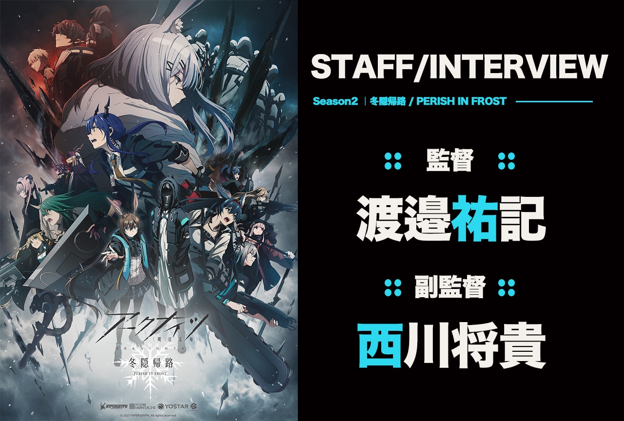 『アークナイツ【冬隠帰路/PERISH IN FROST】』渡邉祐記監督＆西川将貴副監督インタビュー