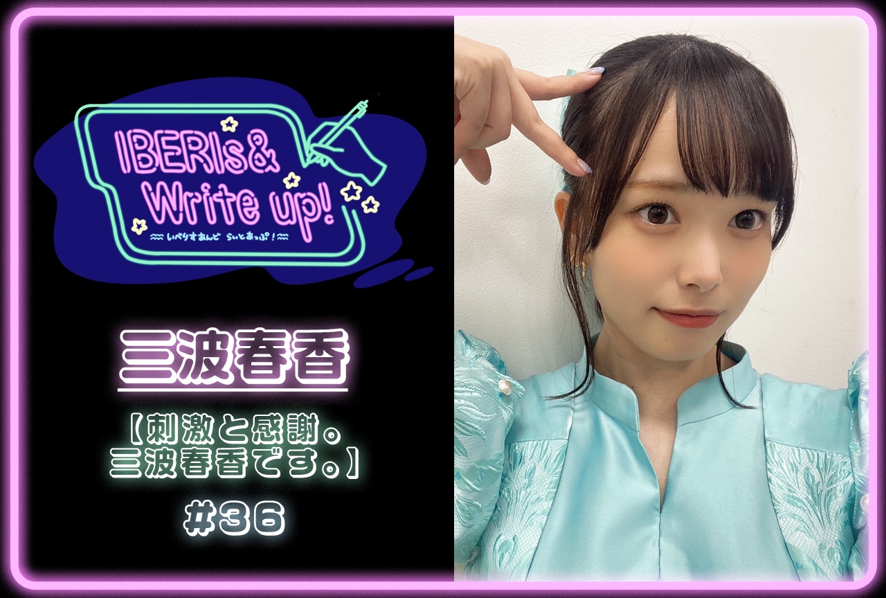 コラム連載「IBERIs& Write Up！」｜三波春香 #36【刺激と感謝。三波春香です。】