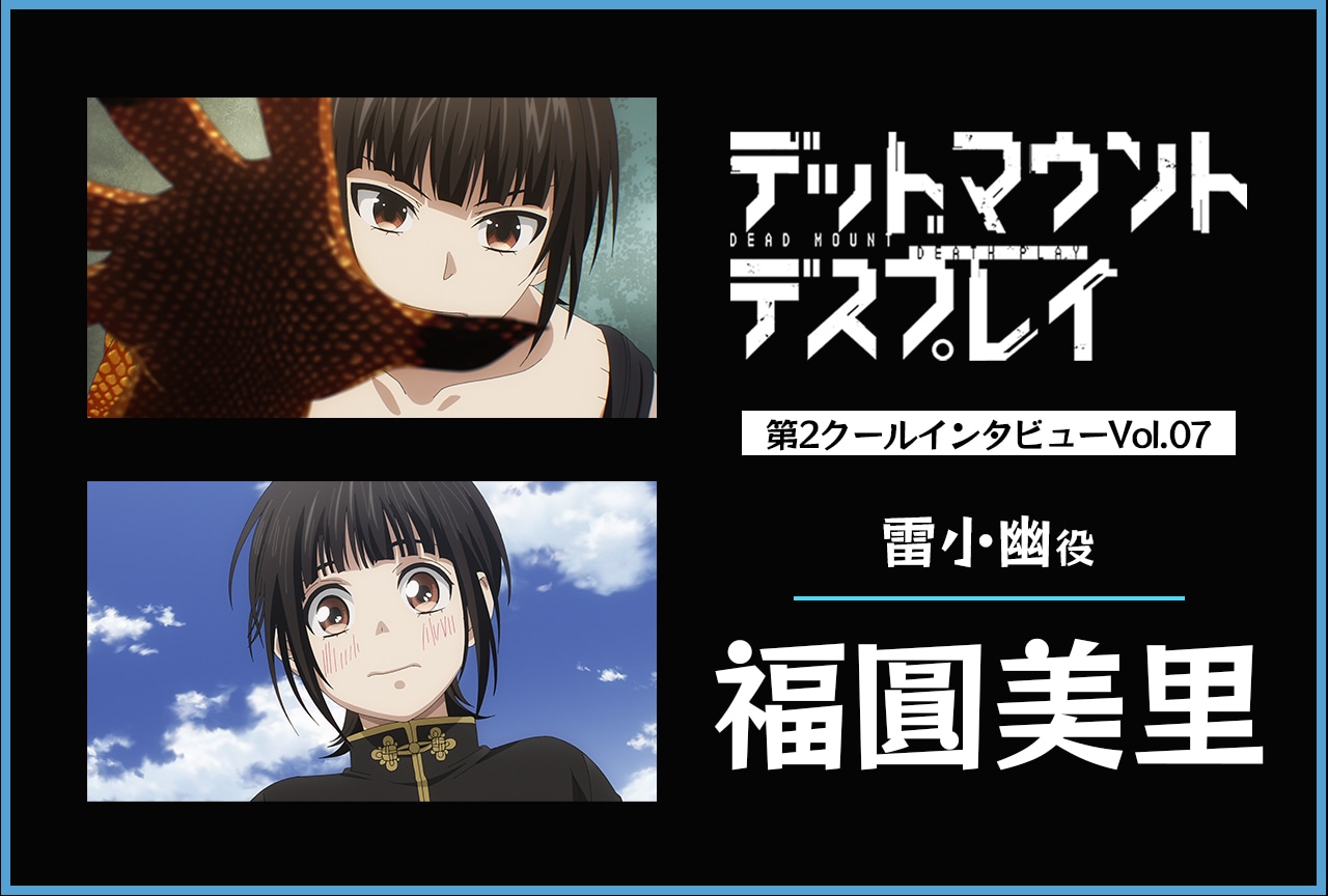 『デッドマウント・デスプレイ』雷小幽役・福圓美里インタビュー【第2クール連載第7回】