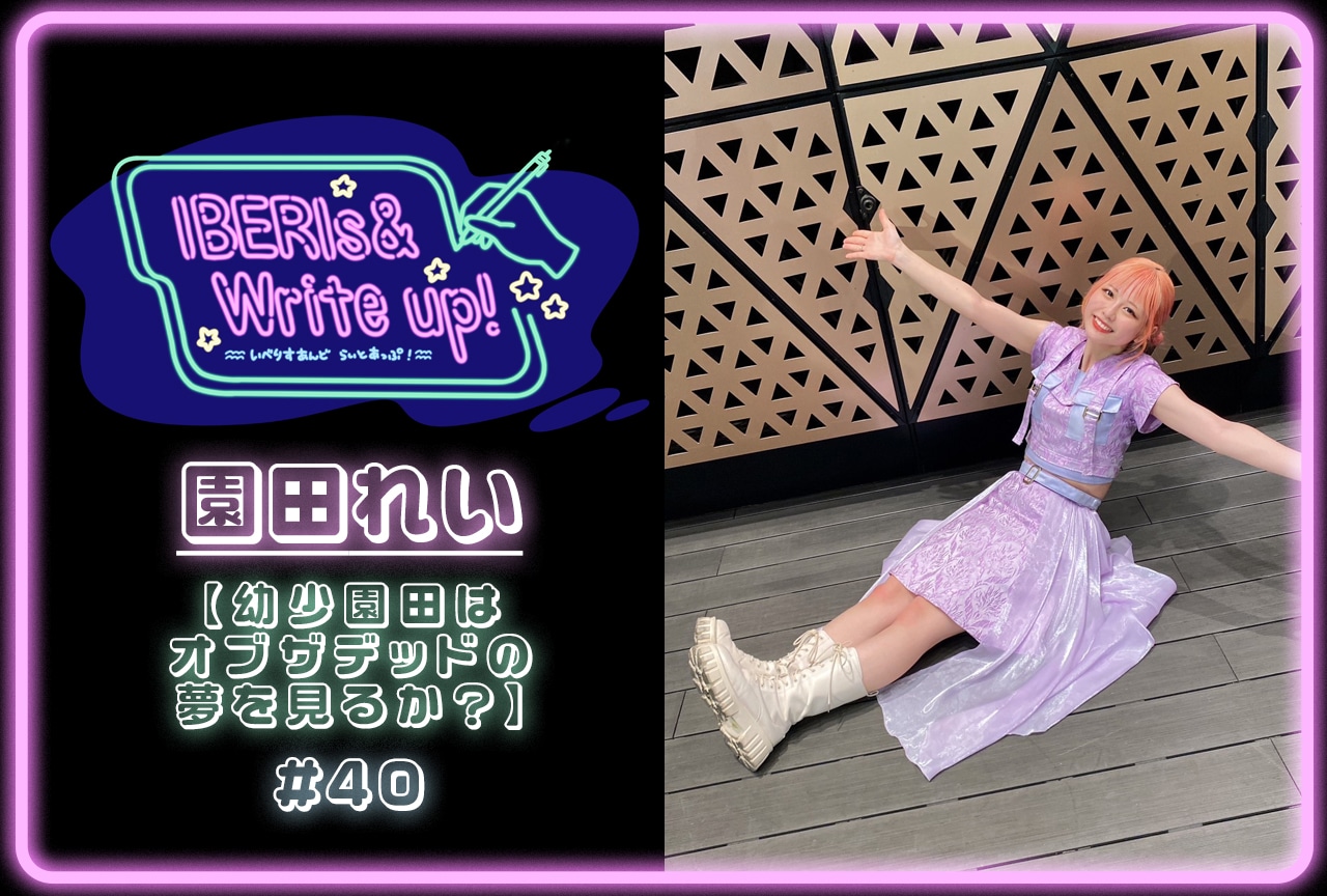コラム連載「IBERIs& Write Up！」｜園田れい #40【幼少園田はオブザデッドの夢を見るか？】