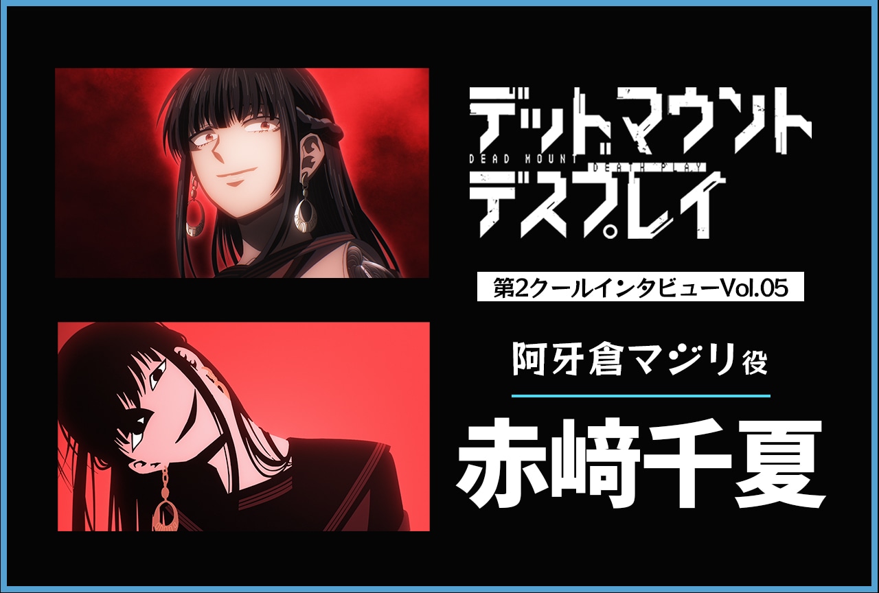 『デッドマウント・デスプレイ』阿牙倉マジリ役・赤﨑千夏インタビュー【第2クール連載第5回】