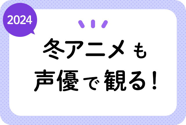 2024冬アニメ（今期1月放送）声優別まとめ一覧