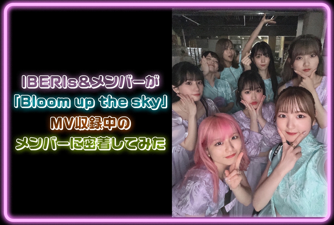 IBERIs&が「Bloom up the sky」MV収録中のメンバーに密着してみた