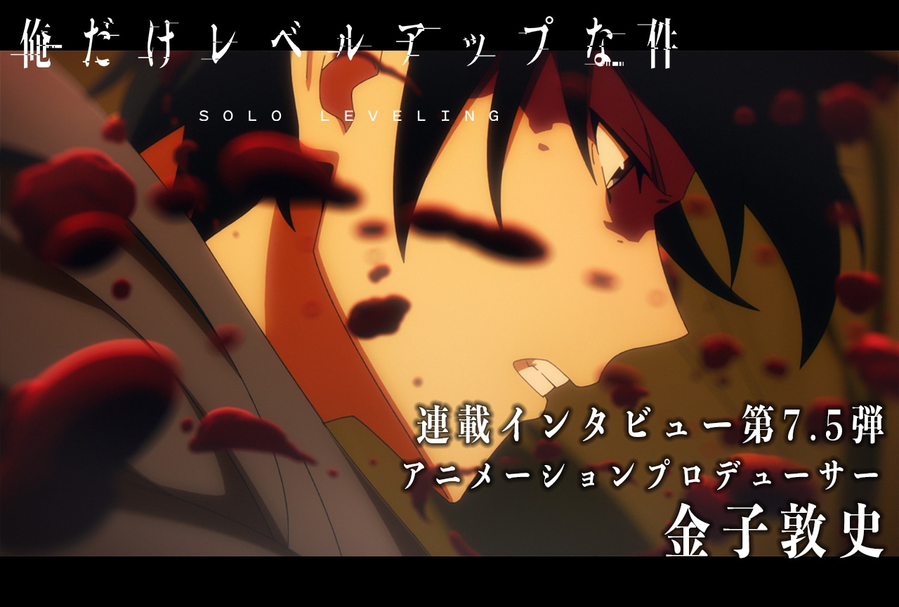 冬アニメ『俺だけレベルアップな件』金子敦史（アニメーションプロデューサー）インタビュー【連載07.5】