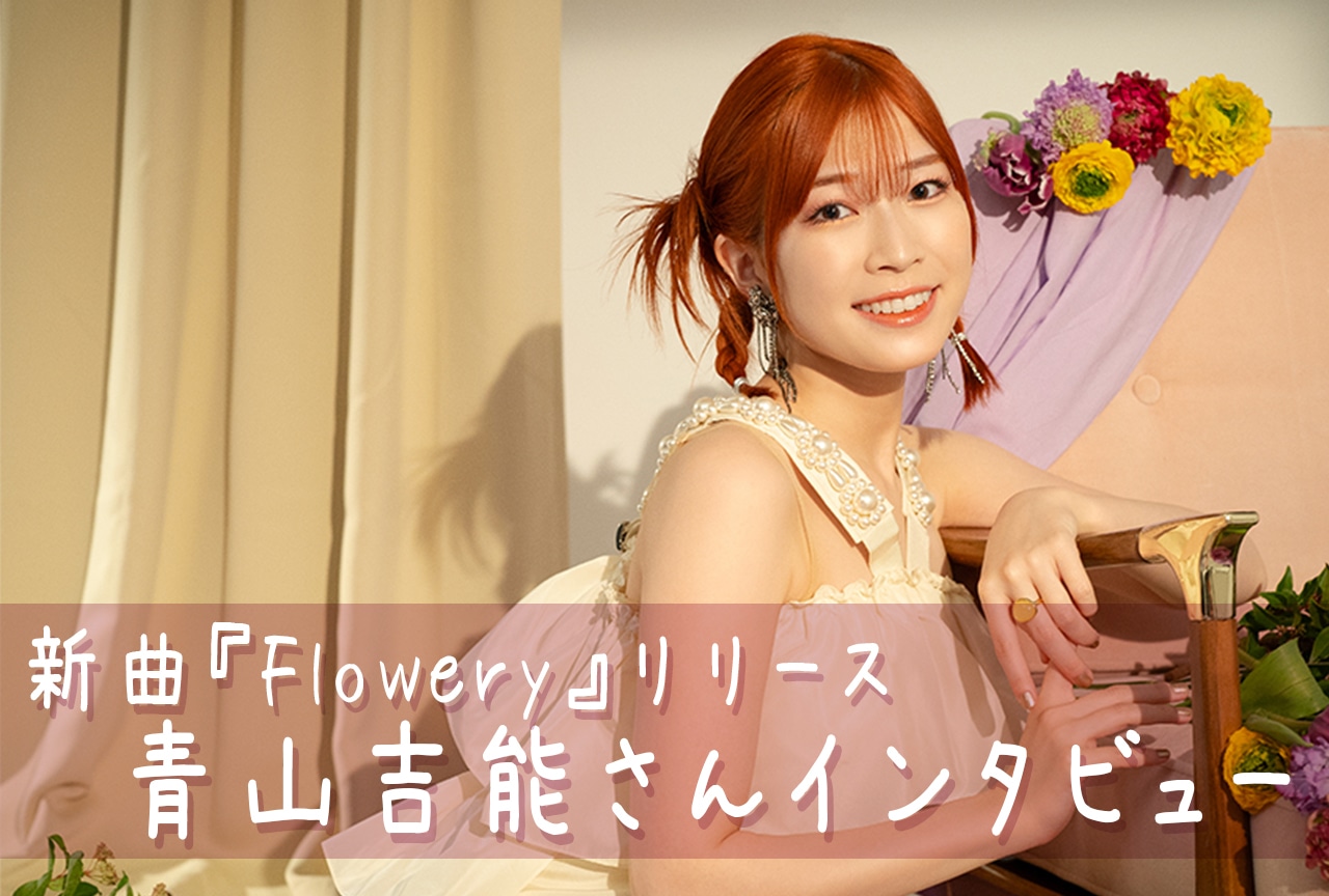 青山吉能、声優デビュー10周年を新曲『Flowery』と共に振り返る／インタビュー