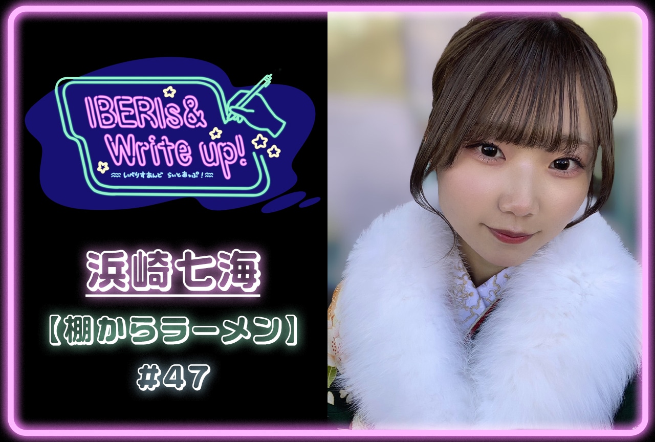 コラム連載「IBERIs& Write Up！」｜浜崎七海 #47【棚からラーメン】