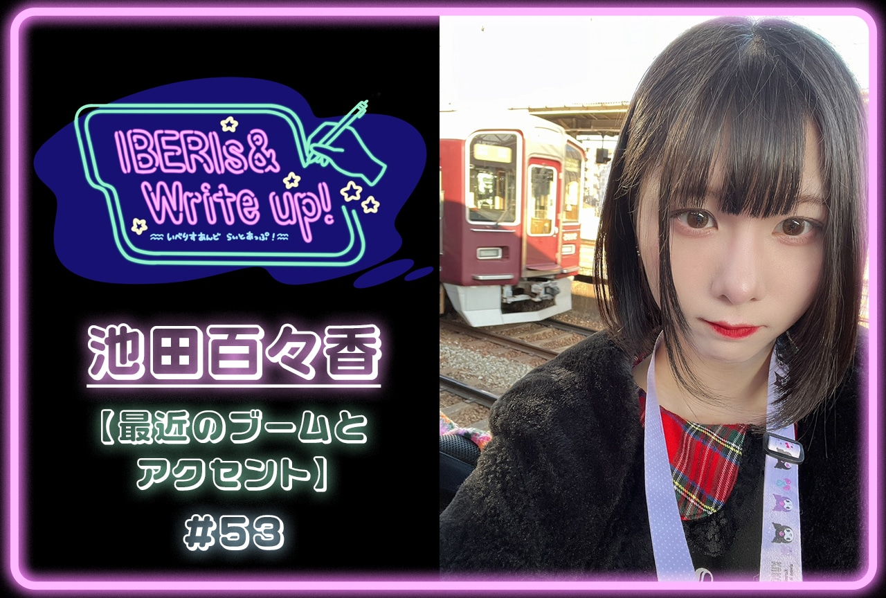 コラム連載「IBERIs& Write Up!」|池田百々香 #53【最近のブームとアクセント】