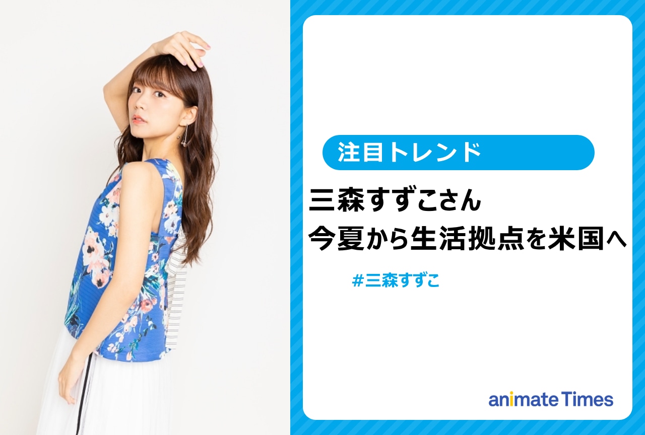 声優・三森すずこが生活の拠点を米国へ【注目トレンド】