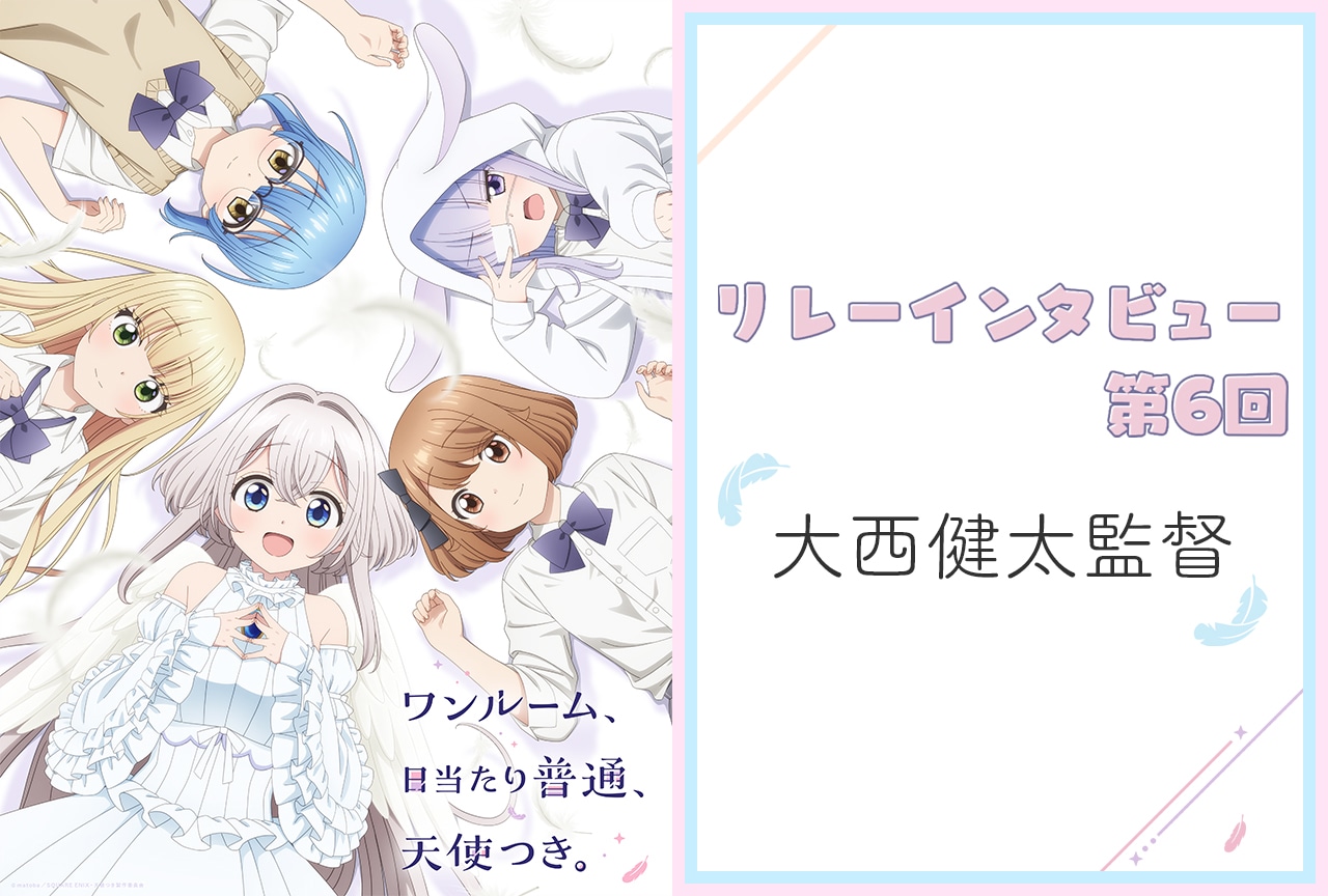 『ワンルーム、日当たり普通、天使つき。』連載:大西健太監督【第6回】