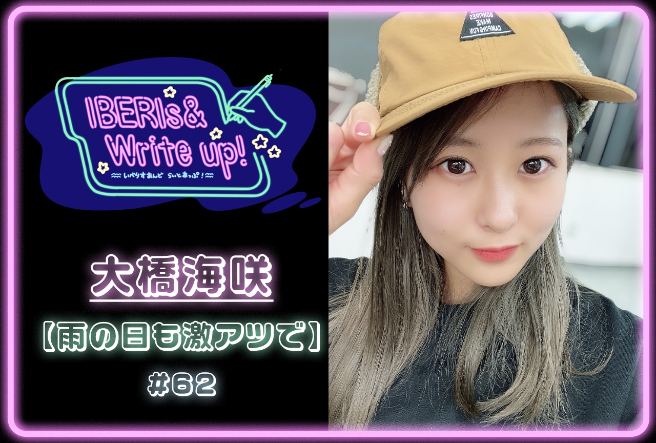 コラム連載「IBERIs& Write Up!」大橋海咲 #62【雨の日も激アツで】