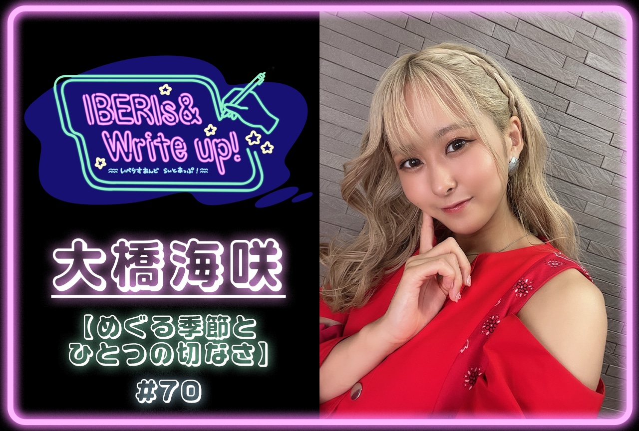 コラム連載「IBERIs& Write Up!」| 大橋海咲 #70【めぐる季節とひとつの切なさ】