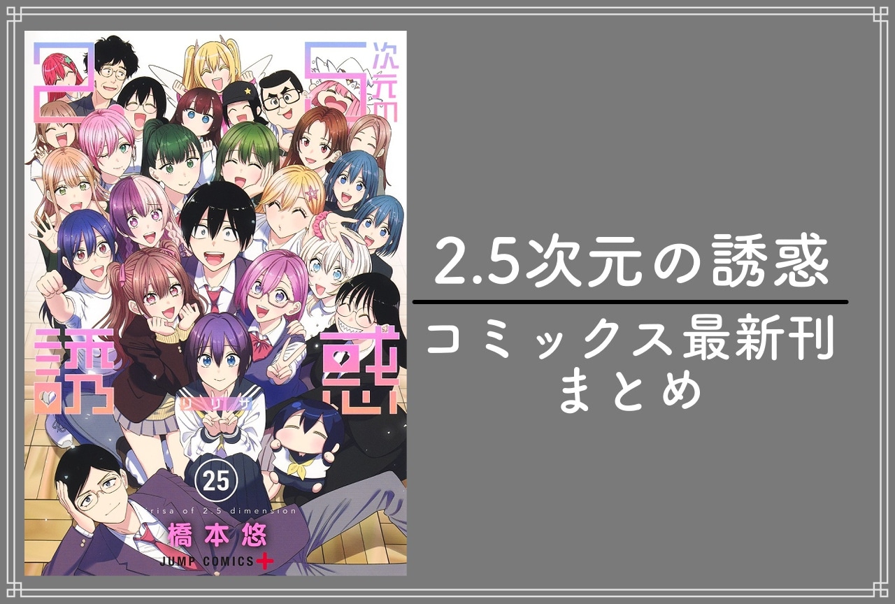 2.5次元の誘惑(にごリリ)|漫画25巻完結 発売日・表紙まとめ