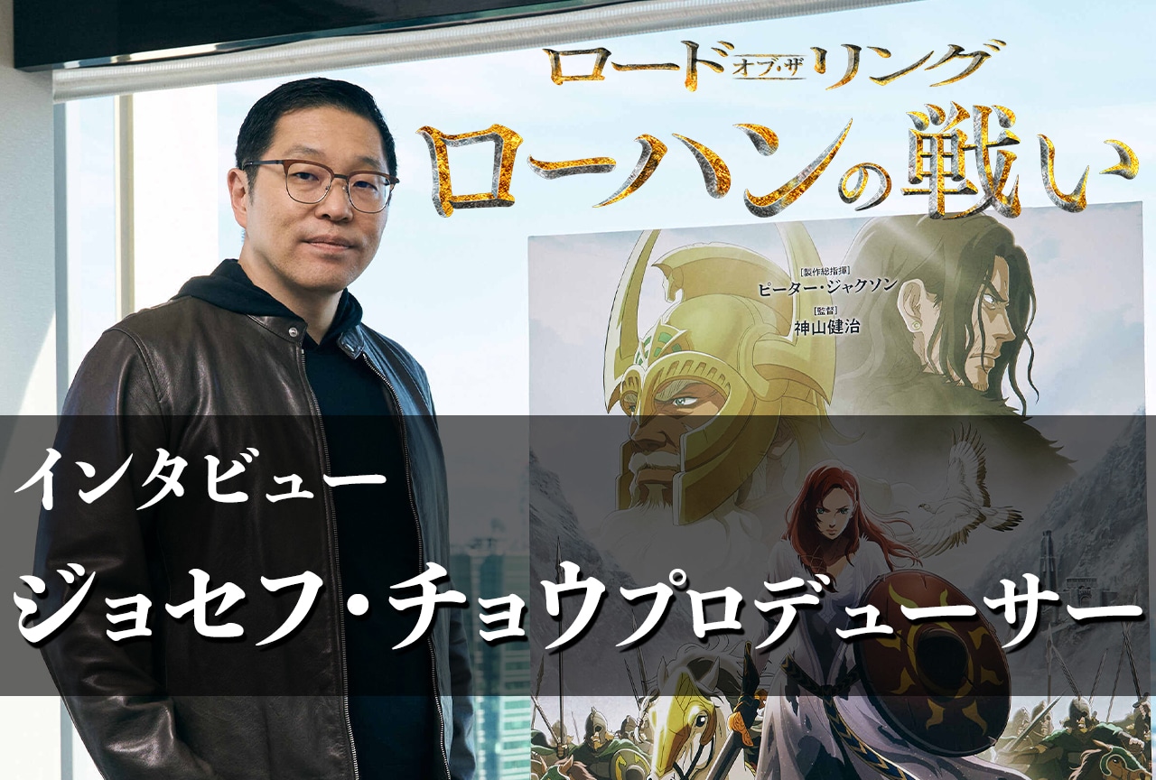 『ロード・オブ・ザ・リング/ローハンの戦い』ジョセフ・チョウ インタビュー