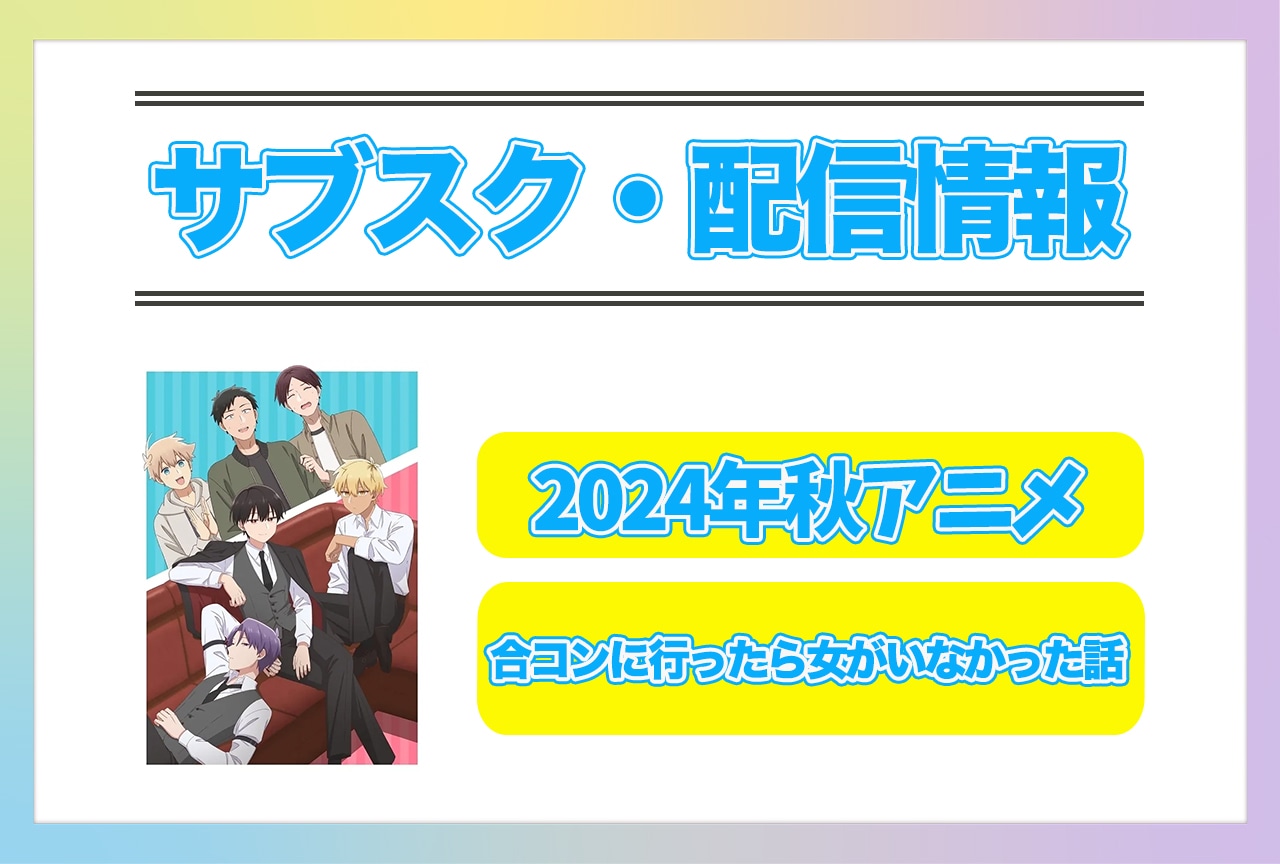 2024年秋アニメ『合コンに行ったら女がいなかった話』配信サブスク情報まとめ!
