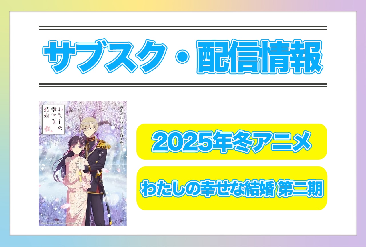 2025年冬アニメ『わたしの幸せな結婚 第二期』配信サブスク情報まとめ！