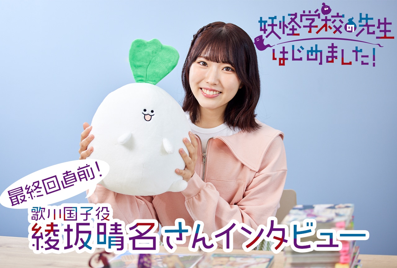 『妖怪学校の先生はじめました!』最終第回直前!綾坂晴名インタビュー