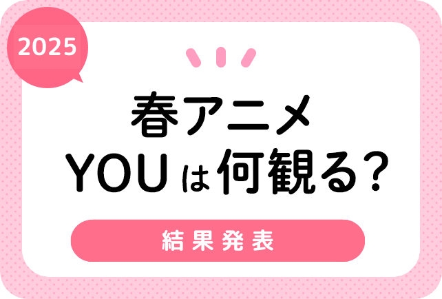 2025春アニメ おすすめランキングまとめ!!　結果発表!!