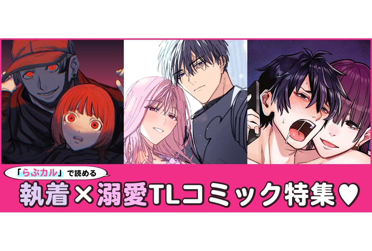 【試し読みあり】「らぶカル」で読める執着＆溺愛TLコミック特集