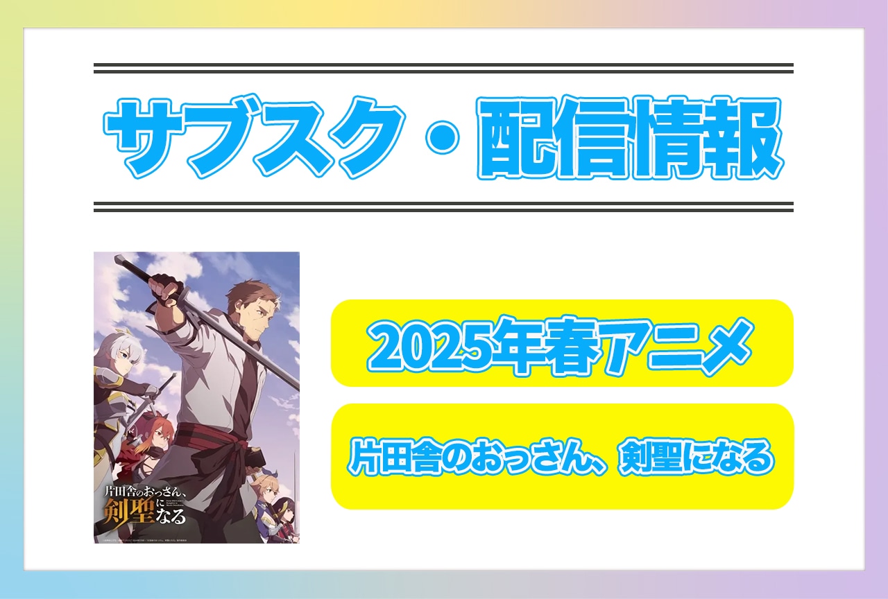 2025年春アニメ『片田舎のおっさん、剣聖になる』配信サブスク情報まとめ！