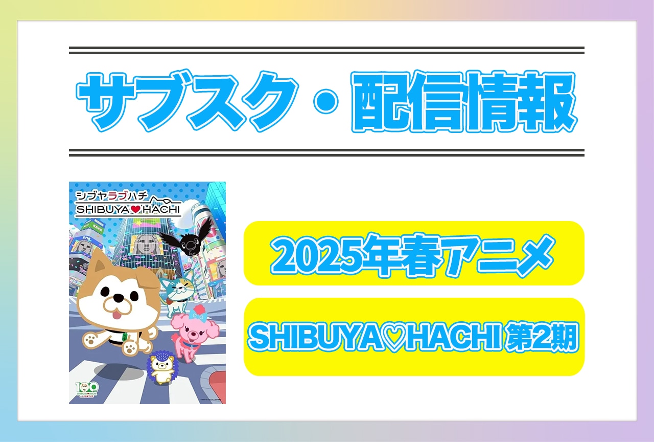 2025年春アニメ『SHIBUYA♡HACHI 第2期』配信サブスク情報まとめ！
