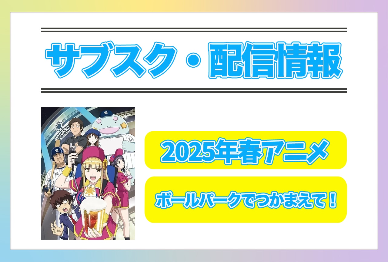 2025年春アニメ『ボールパークでつかまえて!』配信サブスク情報まとめ!