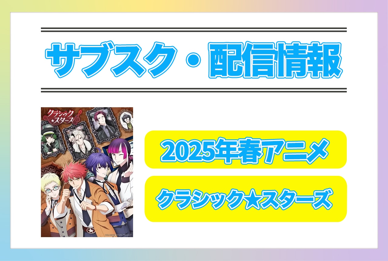 2025年春アニメ『クラシック★スターズ』配信サブスク情報まとめ！