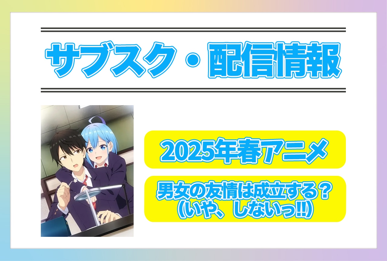 2025年春アニメ『男女の友情は成立する?(いや、しないっ!!)』配信サブスク情報まとめ!