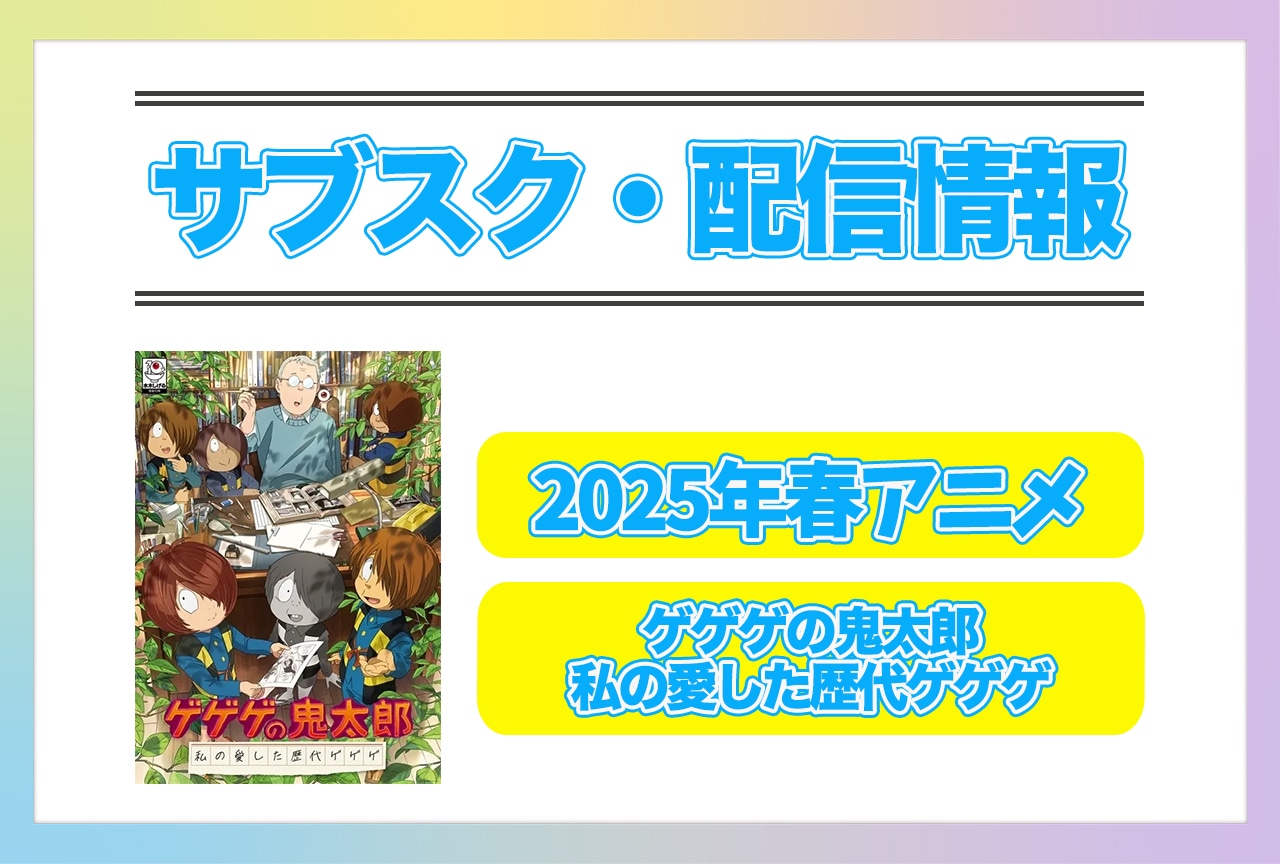 2025年春アニメ『ゲゲゲの鬼太郎　私の愛した歴代ゲゲゲ』配信サブスク情報まとめ！