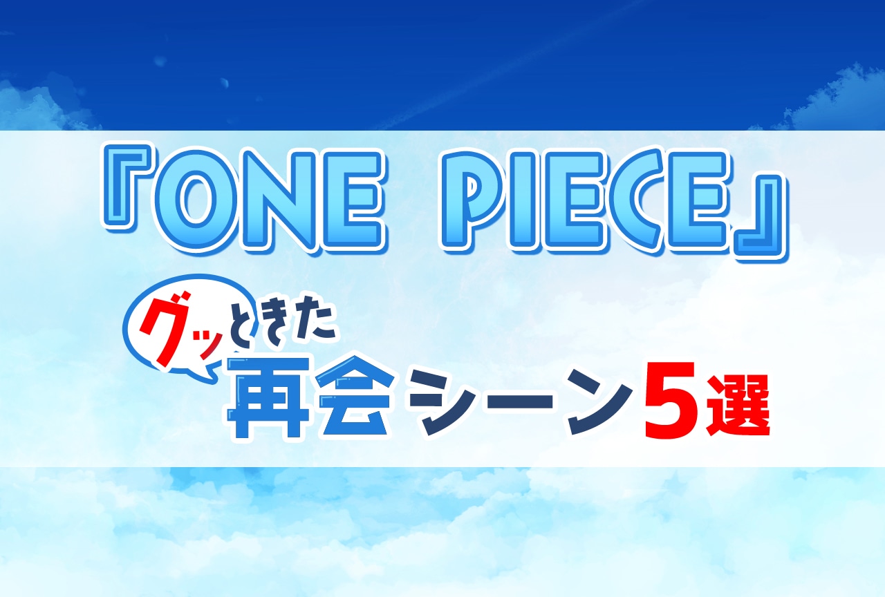 『ONE PIECE』グッときた“再会シーン”5選