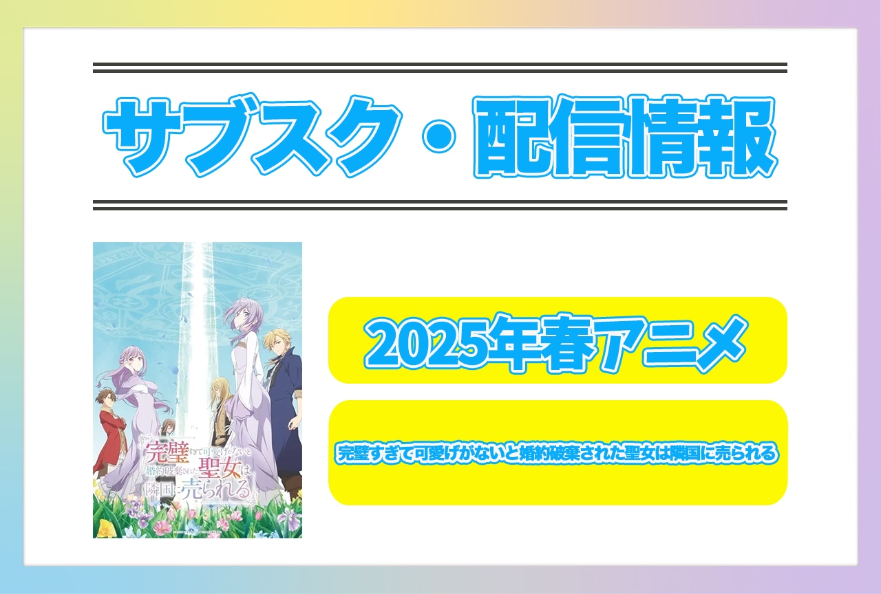 2025年春アニメ『完璧すぎて可愛げがないと婚約破棄された聖女は隣国に売られる』配信サブスク情報まとめ！