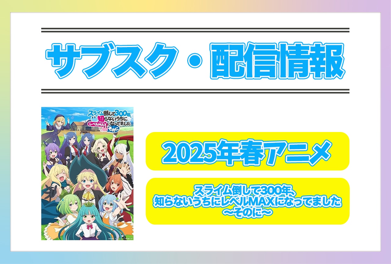 2025年春アニメ『スライム倒して300年、知らないうちにレベルMAXになってました ～そのに～』配信サブスク情報まとめ！