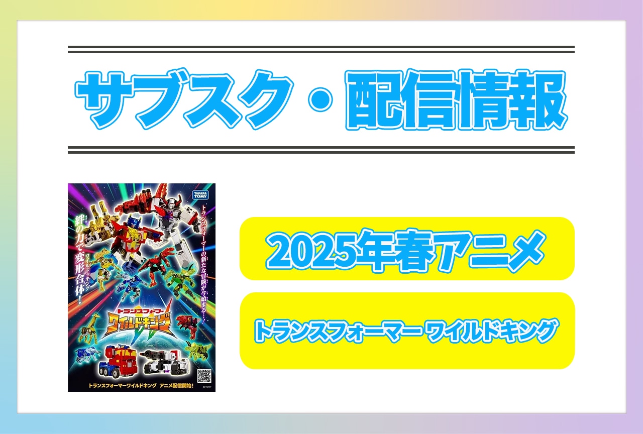 2025年春アニメ『トランスフォーマー ワイルドキング』配信サブスク情報まとめ！