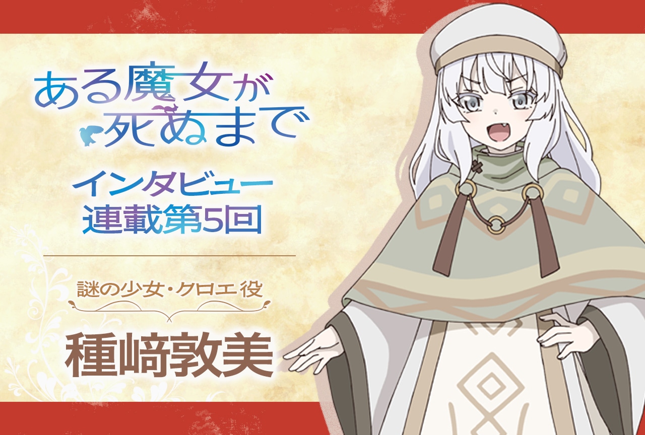 春アニメ『ある魔女』種﨑敦美インタビュー【連載第5回】