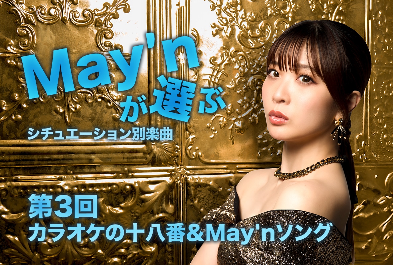 May’nが選ぶシチュエーション別楽曲連載 ｜第3回　カラオケの十八番＆May'nソング
