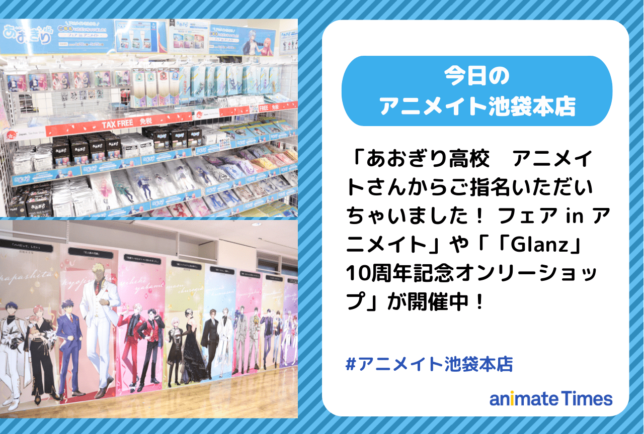 「あおぎり高校　アニメイトさんからご指名いただいちゃいました！ フェア in アニメイト」「「Glanz」10周年記念オンリーショップ」が開催中！　［今日のアニメイト池袋本店］