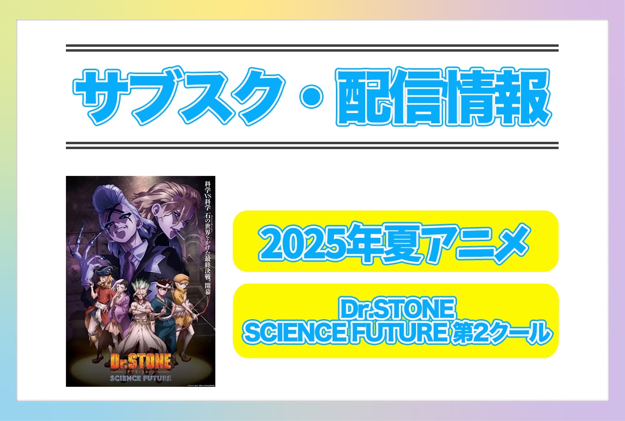 2025年夏アニメ『Dr.STONE SCIENCE FUTURE 第2クール』配信サブスク情報まとめ！